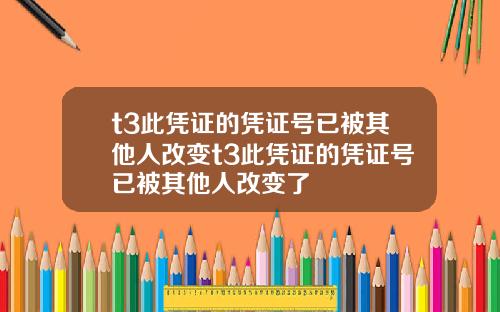 t3此憑証的憑証號已被其他人改變t3此憑証的憑証號已被其他人改變了