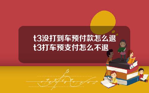 t3没打到车预付款怎么退t3打车预支付怎么不退