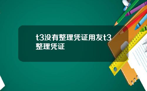t3沒有整理憑証用友t3整理憑証