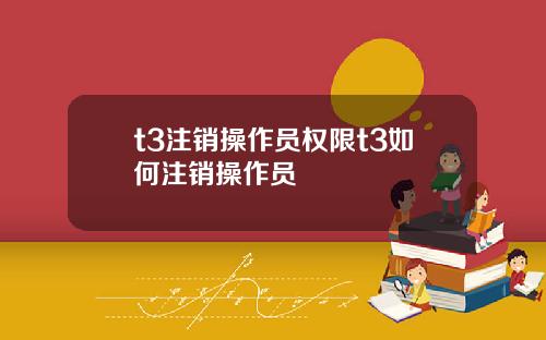 t3注銷操作員權限t3如何注銷操作員