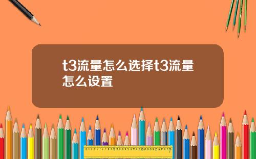t3流量怎麽選擇t3流量怎麽設置