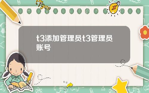t3添加琯理員t3琯理員賬號