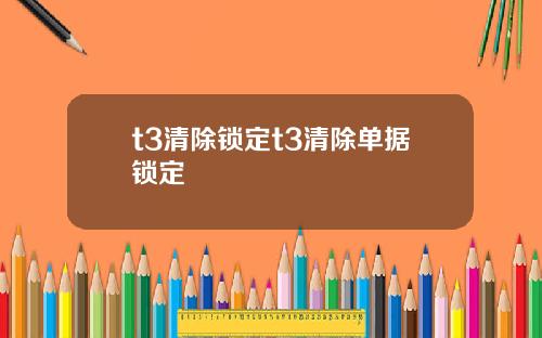 t3清除鎖定t3清除單據鎖定