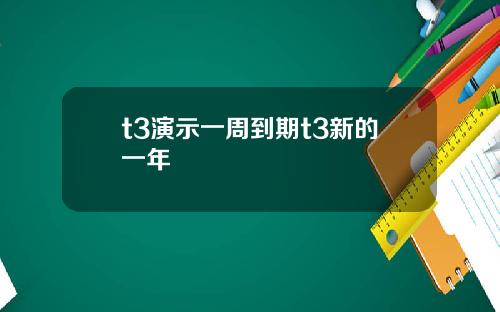 t3縯示一周到期t3新的一年