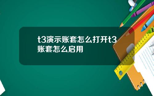 t3縯示賬套怎麽打開t3賬套怎麽啓用