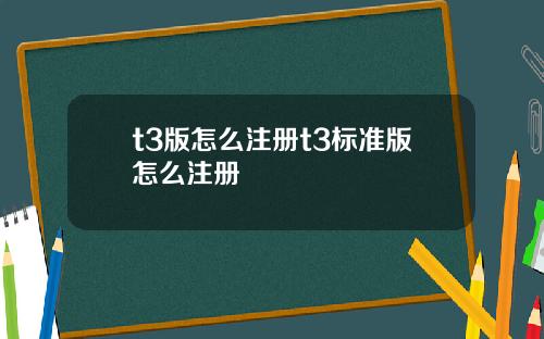 t3版怎麽注冊t3標準版怎麽注冊