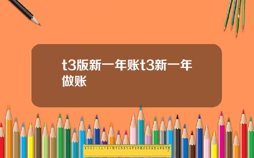 t3版新一年賬t3新一年做賬