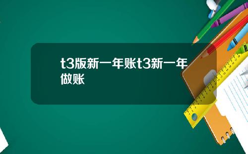 t3版新一年賬t3新一年做賬