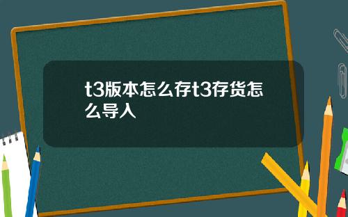 t3版本怎麽存t3存貨怎麽導入