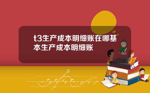 t3生産成本明細賬在哪基本生産成本明細賬