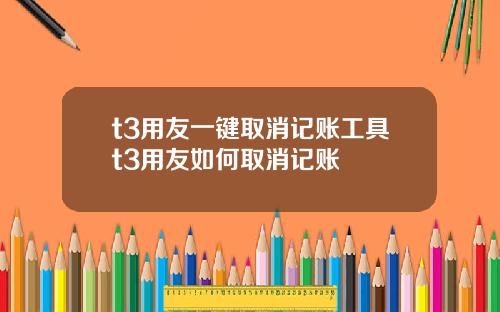 t3用友一鍵取消記賬工具t3用友如何取消記賬