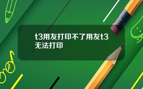 t3用友打印不了用友t3無法打印