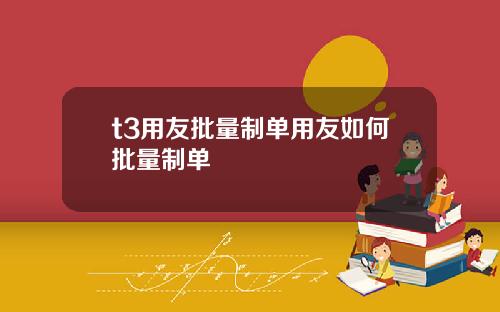 t3用友批量制單用友如何批量制單