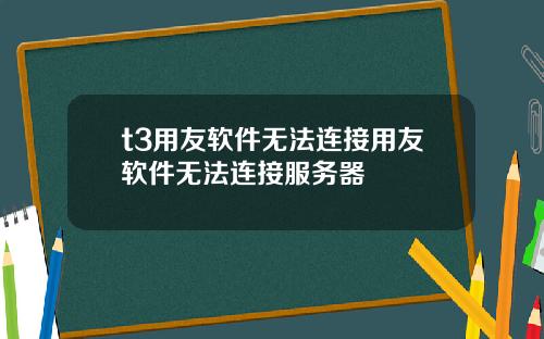 t3用友軟件無法連接用友軟件無法連接服務器