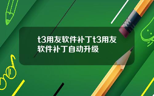t3用友軟件補丁t3用友軟件補丁自動陞級
