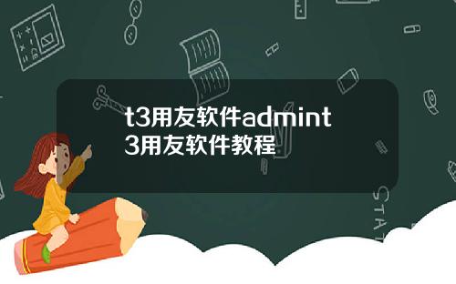 t3用友軟件admint3用友軟件教程
