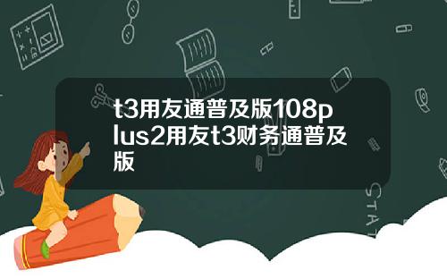 t3用友通普及版108plus2用友t3財務通普及版