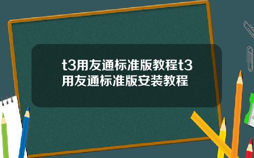 t3用友通標準版教程t3用友通標準版安裝教程