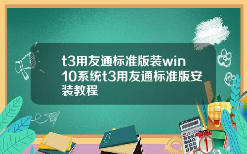 t3用友通標準版裝win10系統t3用友通標準版安裝教程