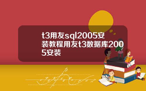 t3用友sql2005安裝教程用友t3數據庫2005安裝