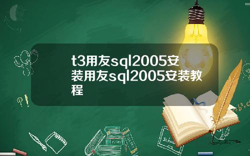 t3用友sql2005安裝用友sql2005安裝教程