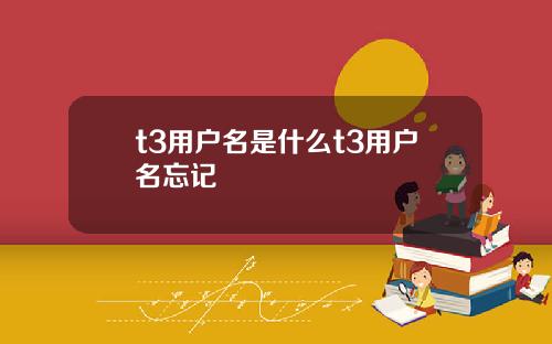 t3用戶名是什麽t3用戶名忘記