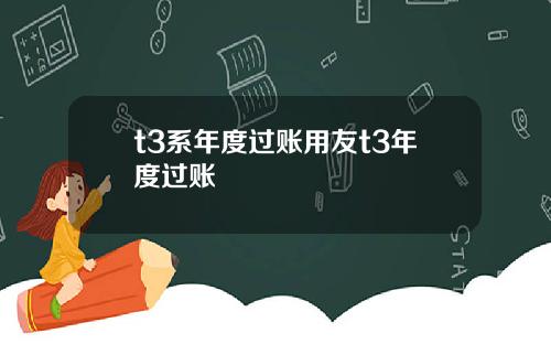 t3系年度过账用友t3年度过账