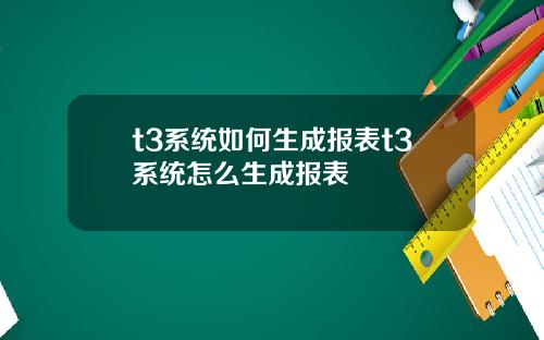 t3系统如何生成报表t3系统怎么生成报表
