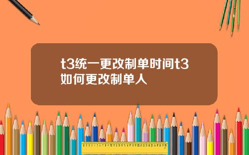 t3统一更改制单时间t3如何更改制单人