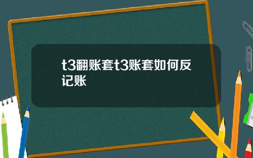 t3繙賬套t3賬套如何反記賬