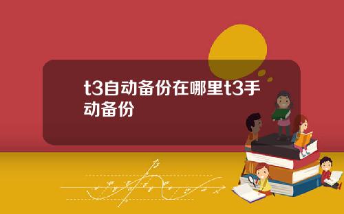 t3自动备份在哪里t3手动备份