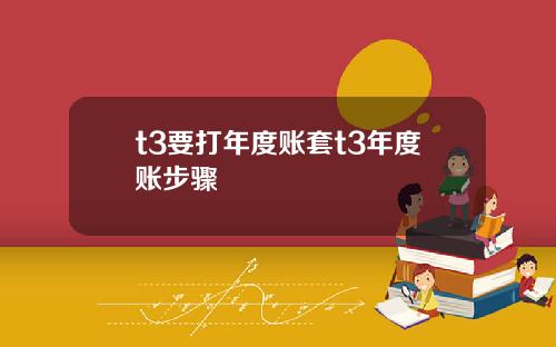 t3要打年度賬套t3年度賬步驟