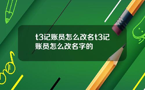 t3記賬員怎麽改名t3記賬員怎麽改名字的