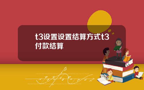 t3設置設置結算方式t3付款結算