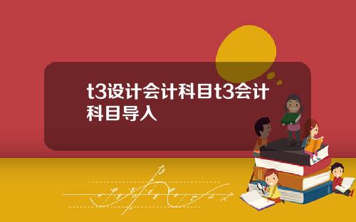 t3设计会计科目t3会计科目导入