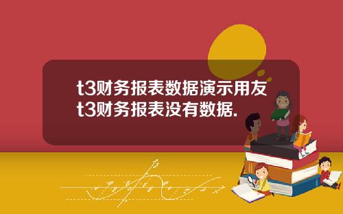 t3财务报表数据演示用友t3财务报表没有数据.