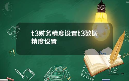 t3财务精度设置t3数据精度设置