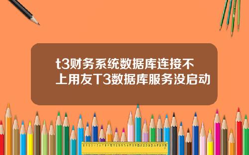 t3財務系統數據庫連接不上用友T3數據庫服務沒啓動