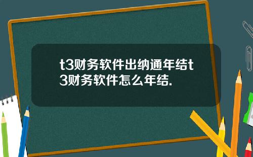 t3财务软件出纳通年结t3财务软件怎么年结.