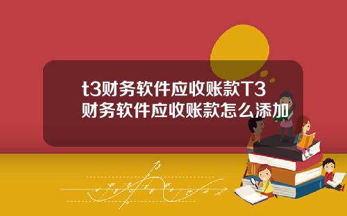 t3財務軟件應收賬款T3財務軟件應收賬款怎麽添加