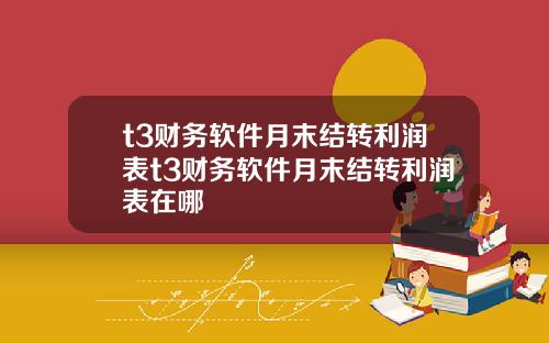 t3財務軟件月末結轉利潤表t3財務軟件月末結轉利潤表在哪
