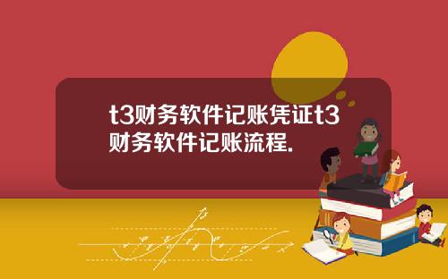t3财务软件记账凭证t3财务软件记账流程.