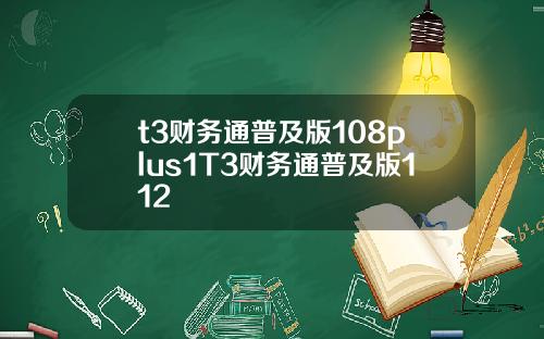 t3财务通普及版108plus1T3财务通普及版112