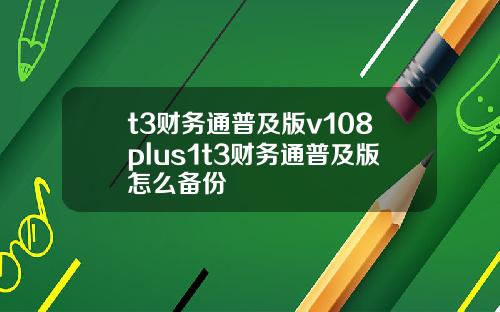 t3财务通普及版v108plus1t3财务通普及版怎么备份
