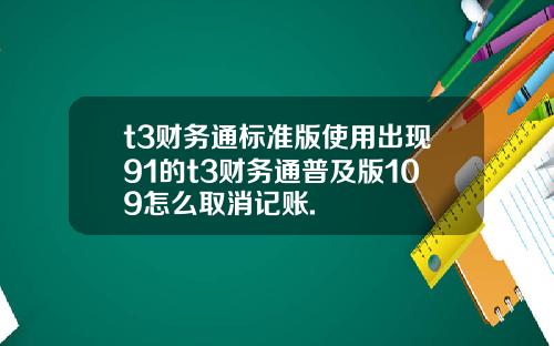 t3財務通標準版使用出現91的t3財務通普及版109怎麽取消記賬.