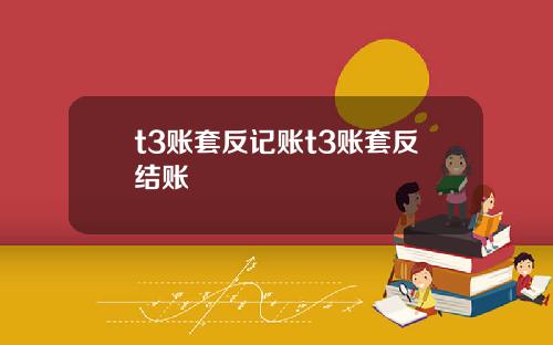 t3賬套反記賬t3賬套反結賬