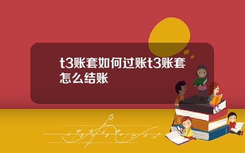 t3账套如何过账t3账套怎么结账
