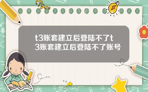 t3账套建立后登陆不了t3账套建立后登陆不了账号