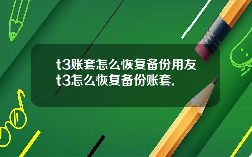 t3账套怎么恢复备份用友t3怎么恢复备份账套.