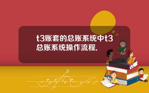 t3账套的总账系统中t3总账系统操作流程.